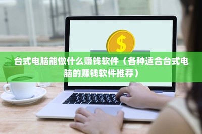 台式电脑赚钱指南 精选高效赚钱软件推荐